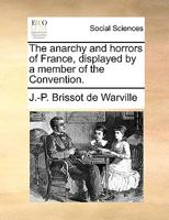 The anarchy and horrors of France, displayed by a member of the Convention. 1140672398 Book Cover