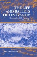 The Life and Ballets of Lev Ivanov : Choreographer of The Nutcracker and Swan Lake 0198165676 Book Cover