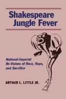 Shakespeare Jungle Fever: National-Imperial Re-Visions of Race, Rape, and Sacrifice 0804746338 Book Cover