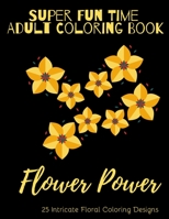 Super Fun Time Adult Coloring Book: Flower Power: 25 Intricate Floral Coloring Designs B08FKSKH19 Book Cover