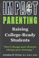 Impact Parenting: Raising College Ready Students 1979625093 Book Cover