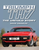 Triumph TR7: The Untold Story 1861268912 Book Cover