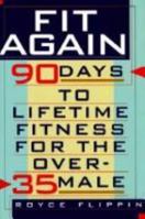 Fit Again: 90 Days to Lifetime Fitness for the Over-35 Male 1559723211 Book Cover