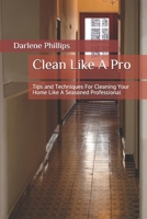 Clean Like A Pro: Tips and Techniques For Cleaning Your Home Like A Seasoned Professional 1090967721 Book Cover