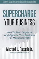 Supercharge Your Business: How To Plan, Organize, And Operate Your Business For Maximum Profit 1667884026 Book Cover