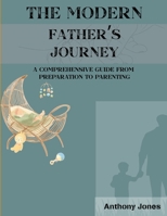 The Modern Father's Journey: A Comprehensive Guide From Preparation To Parenting B0DZD49YW4 Book Cover