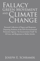 Fallacy of the Green Movement and Climate Change: Personal Collection of Papers and Responses Disputing Positions of the Epa-Environmental Protection Agency, An Inconvenient Truth by Al Gore, and Resp 1503567397 Book Cover