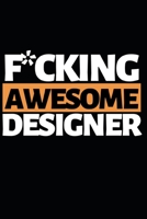 F*cking Awesome Designer: Designer Notebook/Journal (6” X 9”) Funny Gift For Christmas Or Birthday 1712493868 Book Cover