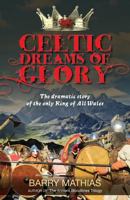 Celtic Dreams of Glory: The dramatic story of the only King of All Wales 1897435967 Book Cover