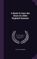 A Book of Joys; the Story of a New England Summer, by Lucy Fitch Perkins Author of The Goose Girl, Editor and Illustrator of The Dandelion Classics Etc. ; with Illustrations in Color by the Author 135919651X Book Cover