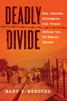 Deadly Divide: How Insects, Pathogens, and People Defied the US-Mexico Border 1469695405 Book Cover