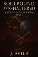Soulbound & Shattered (Crowned in Flame & Ruin) B0FKGJJW8G Book Cover