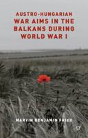 Austro-Hungarian War Aims in the Balkans During World War I 1137359005 Book Cover