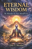 Eternal Wisdom: Be Mindful & Not MindFULL B0G2BHCCV3 Book Cover