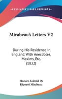 Mirabeau's Letters V2: During His Residence In England, With Anecdotes, Maxims, Etc. 1104194112 Book Cover