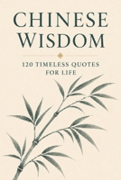 Chinese Wisdom: 120 Timeless Quotes for Life: Ancient Chinese Philosophy and Inspirational Teachings for a Mindful and Meaningful Life (Timeless Wisdom from Around the World) B0G485D9W2 Book Cover