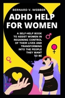 ADHD Help For Women: A Self-Help Book to Assist Women in Regaining Control of Their Lives and Transforming Into The People They Want to Be B0BB61Z3WY Book Cover