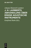 J. H. Lamberts Abhandlung Über Einige Akustische Instrumente: Aus Dem Französischen Übersetzt, Nebst Zusätzen Über Das So Genannte Horn Alexanders Des ... Sprachröhre Zur Telegraphie 3112431715 Book Cover