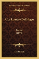 A La Lumbre Del Hogar: Poesias (1890) 1160277338 Book Cover