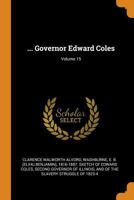 ... Governor Edward Coles; Volume 15 1018511350 Book Cover