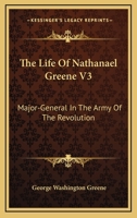 The Life Of Nathanael Greene: Major-general In The Army Of The Revolution; Volume 3 1017840709 Book Cover