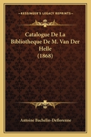 Catalogue De La Bibliotheque De M. Van Der Helle (1868) 1167611918 Book Cover