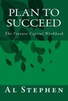 Plan to Succeed: The Venture Capital Workbook 1491080191 Book Cover