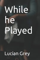 While he Played B0FM4DF636 Book Cover