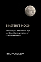 Einstein's Moon: Debunking the Many-Worlds Myth and Other Misinterpretations of Quantum Mechanics B0976NBVRB Book Cover