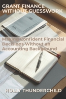 Grant Finance Without Guesswork: Making Confident Financial Decisions Without an Accounting Background B0GGCCL55K Book Cover