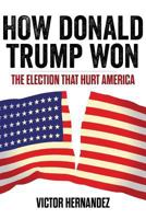 How Donald Trump Won: The Election That Hurt America 1541099133 Book Cover