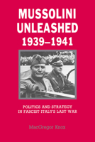 Mussolini Unleashed, 19391941: Politics and Strategy in Fascist Italy's Last War 0521338352 Book Cover