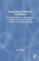 Researching Children's Mealtimes: A Practical Guide for Interactional Analyses of Children’s Eating Practices in Everyday Settings 1032868732 Book Cover