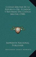 Codigo Militar De La Republica Del Ecuador Y Reformas Del Codigo Militar (1908) 1160832307 Book Cover