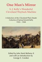 One Man's Mirror: S. J. Kelly's Wonderful Cleveland Wayback Machine 1463758979 Book Cover