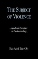 The Subject of Violence: Arendtean Exercises in Understanding (Feminist Constructions) 0847697711 Book Cover
