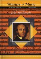 The Life and Times of Felix Mendelssohn (Masters of Music) 1584152109 Book Cover