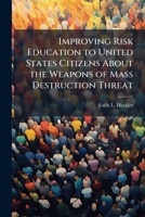 Improving Risk Education to United States Citizens About the Weapons of Mass Destruction Threat 1025131266 Book Cover