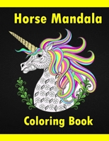 Horse Mandala Coloring Book: Adult Coloring Book Creative Horses Fanciful Unicorns And Stress Relieving Patterns- Unique Equine Art And Designs For B0898YGRNV Book Cover