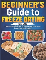 Beginner's Guide to Freeze Drying: Learn the Essentials of Preserving Food with Long-Lasting Results B0DPSF4RXS Book Cover