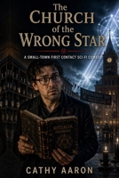 The Church of the Wrong Star: A Small-Town First Contact Sci-Fi Comedy B0GYHJG1FP Book Cover