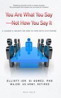 You Are What You Say - Not How You Say It: A Leader’s Insight on How to Cope with Stuttering 0578355116 Book Cover