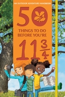 50 Things to Do Before You're 11 3/4: An Outdoor Adventure Handbook 0763693375 Book Cover
