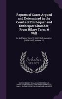 Reports of Cases Argued and Determined in the Courts of Exchequer and Exchequer Chamber, from Hilary Term, 6 Will: Iv., to [Easter Term 10 Vict.] Both Inclusive. [1836-1847], Volume 16 1377888363 Book Cover