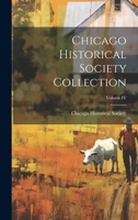 Chicago Historical Society Collection; Volume IV 1022090569 Book Cover