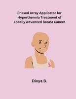 Phased Array Applicator for Hyperthermia Treatment of Locally Advanced Breast Cancer B0CWCG99TY Book Cover