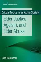 Elder Justice, Ageism, and Elder Abuse (Critical Topics in an Aging Society) 0826147569 Book Cover