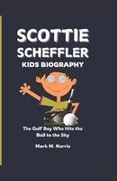 SCOTTIE SCHEFFLER KIDS BIOGRAPHY: The Golf Boy Who Hits the Ball to the Sky B0DXPLRPFT Book Cover