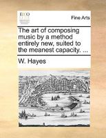 The art of composing music by a method entirely new, suited to the meanest capacity. ... 1140671472 Book Cover