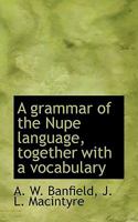 A grammar of the Nupe language, together with a vocabulary 1117275817 Book Cover
